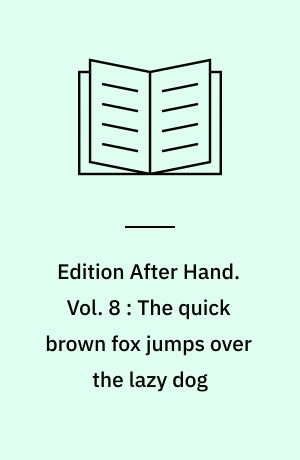 Edition After Hand. Vol. 8 : The quick brown fox jumps over the lazy dog : en samling oder og en efterskrift