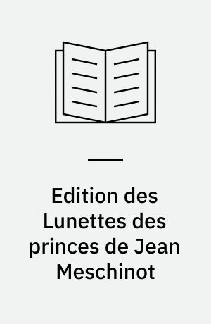Edition des Lunettes des princes de Jean Meschinot : Précédée d'une étude sur sa vie et son oeuvre et suivie de notes et d'un glossaire