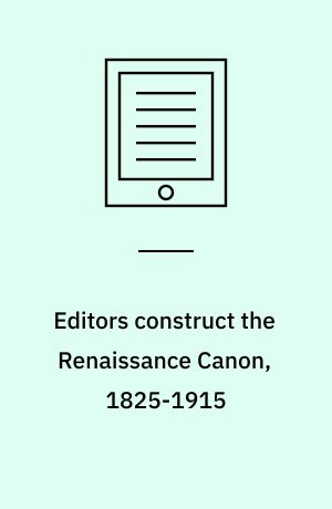 Editors construct the Renaissance Canon, 1825-1915