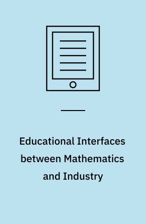 Educational Interfaces between Mathematics and Industry : Report on an ICMI-ICIAM-Study