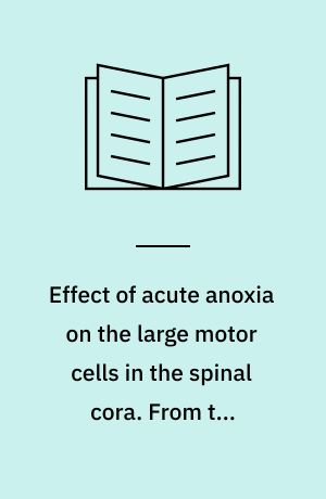 Effect of acute anoxia on the large motor cells in the spinal cora. From the Institute of normal anatomy of the University of Aarhus and the Institute of neuropathology of the State mental Hospital at Aarhus