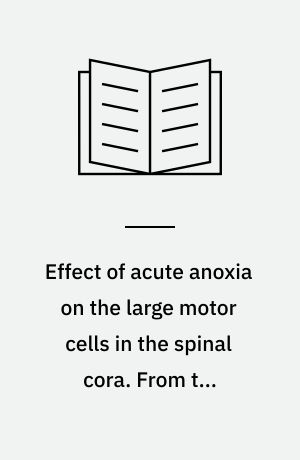 Effect of acute anoxia on the large motor cells in the spinal cora. From the Institute of normal anatomy of the University of Aarhus and the Institute of neuropathology of the State mental Hospital at Aarhus