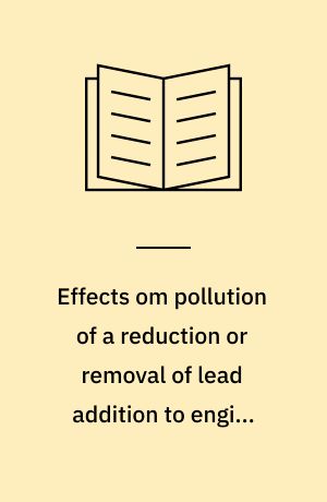 Effects om pollution of a reduction or removal of lead addition to engine fuel : final report