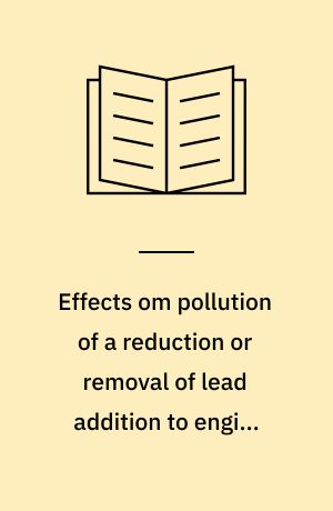 Effects om pollution of a reduction or removal of lead addition to engine fuel : final report