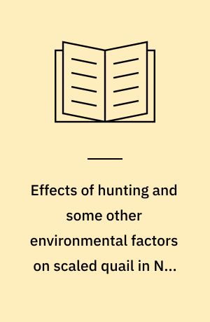 Effects of hunting and some other environmental factors on scaled quail in New Mexico : study sponsored by the State of New Mexico, Department of Game and Fish, under a Pittman-Robertson Wildlife Restoration Project