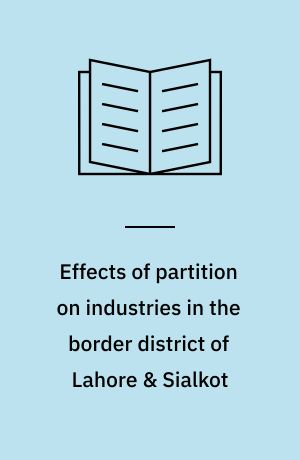 Effects of partition on industries in the border district of Lahore & Sialkot
