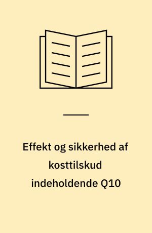 Effekt og sikkerhed af kosttilskud indeholdende Q10 : en rapport fra Ernæringsrådet
