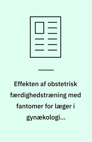 Effekten af obstetrisk færdighedstræning med fantomer for læger i gynækologisk-obstetrisk uddannelsesstilling