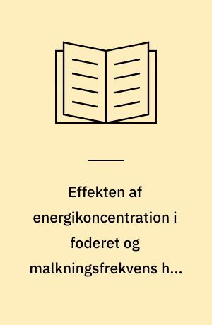 Effekten af energikoncentration i foderet og malkningsfrekvens hos malkekøer i tidlig laktation : foderoptagelse, mælkeproduktion og mobilisering