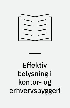 Effektiv belysning i kontor- og erhvervsbyggeri : en undersøgelse i ni kontorbygninger