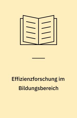 Effizienzforschung im Bildungsbereich : Aufgabenfelder : Methoden und empirische Befunde