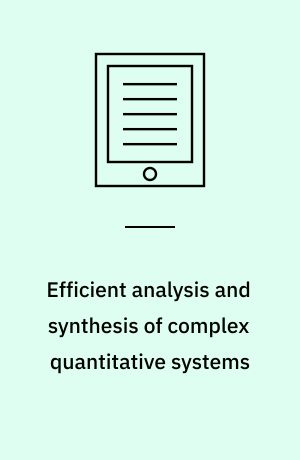Efficient analysis and synthesis of complex quantitative systems : dissertation submitted 2018