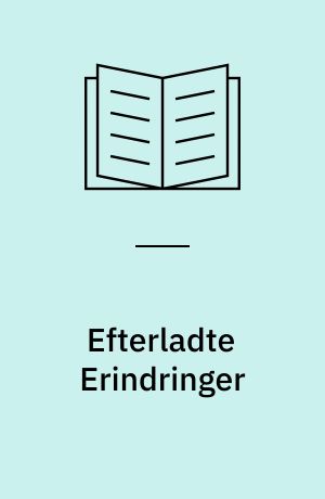 Efterladte Erindringer : fra Tiden omkring Aarhundredskiftet og fremefter