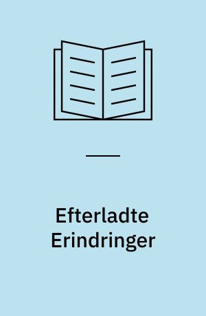 Efterladte Erindringer : fra Tiden omkring Aarhundredskiftet og fremefter