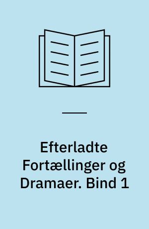 Efterladte Fortællinger og Dramaer. Bind 1