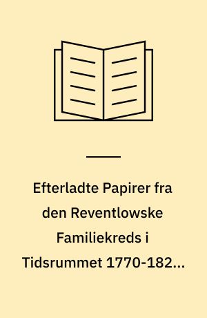 Efterladte Papirer fra den Reventlowske Familiekreds i Tidsrummet 1770-1827 : Meddelelser af Arkiverne paa Pederstrup og Brahe-Trolleborg. 1