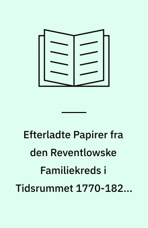 Efterladte Papirer fra den Reventlowske Familiekreds i Tidsrummet 1770-1827 : Meddelelser af Arkiverne paa Pederstrup og Brahe-Trolleborg. 4