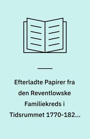 Efterladte Papirer fra den Reventlowske Familiekreds i Tidsrummet 1770-1827 : Meddelelser af Arkiverne paa Pederstrup og Brahe-Trolleborg. 5