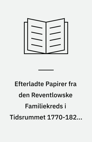 Efterladte Papirer fra den Reventlowske Familiekreds i Tidsrummet 1770-1827 : Meddelelser af Arkiverne paa Pederstrup og Brahe-Trolleborg. 8
