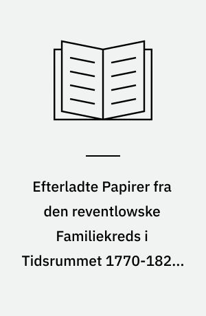 Efterladte Papirer fra den reventlowske Familiekreds i Tidsrummet 1770-1827 : Meddelelser af Arkiverne paa Pederstrup og Brahe-Trolleborg : udg. paa Foranledning af C.E. Reventlow. 2. Bd : Grev Johan Ludvig Reventlows Breve i Udvalg. - 1896