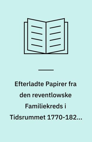 Efterladte Papirer fra den reventlowske Familiekreds i Tidsrummet 1770-1827 : Meddelelser af Arkiverne paa Pederstrup og Brahe-Trolleborg : udg. paa Foranledning af C.E. Reventlow. 5. Bd : Grevinde Charlotte Schimmelmanns Breve til Grevinde Louise Stolberg 1808-15 og til Grevinde Frederikke Sophie Reventlow i Udvalg. - 1902