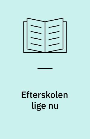 Efterskolen lige nu : hvad og hvordan og i fremtiden?