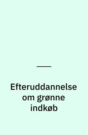 Efteruddannelse om grønne indkøb : kortlægning af udbud og behov for efteruddannelse om grønne indkøb i den offentlige sektor