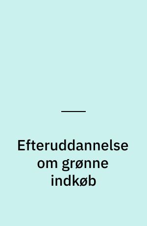 Efteruddannelse om grønne indkøb : kortlægning af udbud og behov for efteruddannelse om grønne indkøb i den offentlige sektor