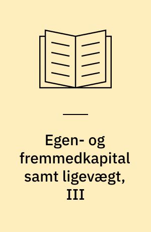 Egen- og fremmedkapital samt ligevægt, III