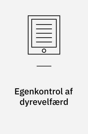 Egenkontrol af dyrevelfærd : bureaukrati og dobbelt arbejde eller nye veje til dyrevelfærd?