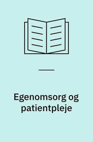 Egenomsorg og patientpleje : en redegørelse for egenomsorgsbegrebet og en skitsering af sundheds- og sygeplejen med udgangspunkt i dette