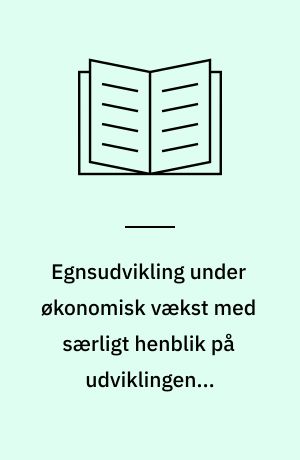 Egnsudvikling under økonomisk vækst med særligt henblik på udviklingen i Sønderjylland. 1 : Hovedredegørelse