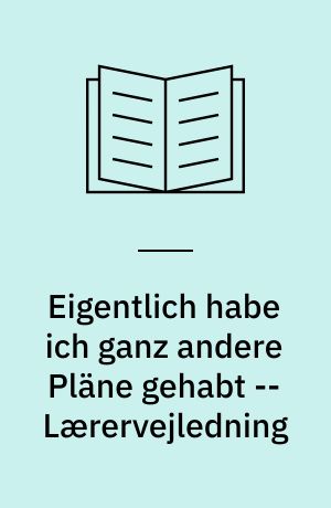 Eigentlich habe ich ganz andere Pläne gehabt -- Lærervejledning