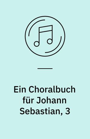 Ein Choralbuch für Johann Sebastian, 3 : Ostern, Himmelfahrt, Pfingsten, Trinitatis
