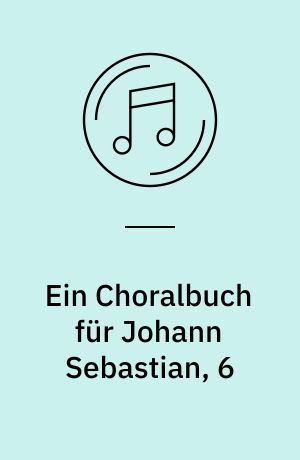 Ein Choralbuch für Johann Sebastian, 6 : Am Morgen - Von Lob und Dank - Vom christlichen Leben und Wandel