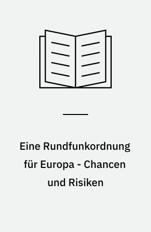 Eine Rundfunkordnung für Europa - Chancen und Risiken : Vortragsveranstaltung vom 18. und 19. Mai 1990