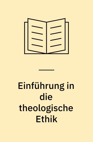 Einführung in die theologische Ethik : Grundlagen und Grundbegriffe