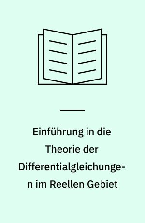 Einführung in die Theorie der Differentialgleichungen im Reellen Gebiet