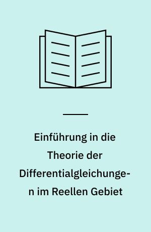 Einführung in die Theorie der Differentialgleichungen im Reellen Gebiet