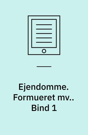 Ejendomme : retspraksis og juridisk teori. Formueret mv.. Bind 1
