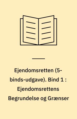 Ejendomsretten. Bind 1 : Ejendomsrettens Begrundelse og Grænser