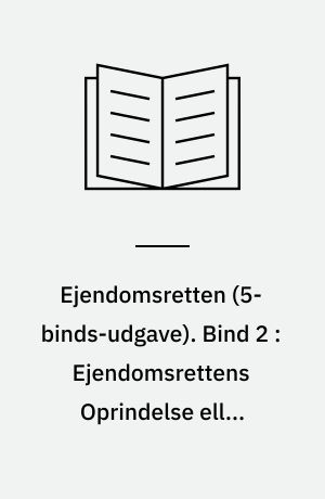 Ejendomsretten. Bind 2 : Ejendomsrettens Oprindelse eller Produktionen ; Ejendomsrettens Forandring og Ophør gennem Tiderne ; Ejendomsrettens Tilhør