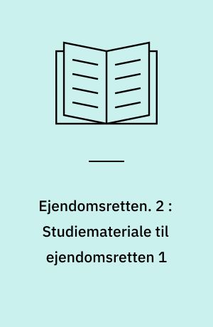 Ejendomsretten. 2 : Studiemateriale til ejendomsretten 1