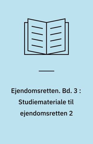 Ejendomsretten. Bd. 3 : Studiemateriale til ejendomsretten 2