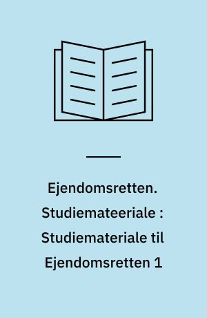 Ejendomsretten. Studiemateeriale : Studiemateriale til Ejendomsretten 1