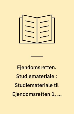 Ejendomsretten. Studiemateriale : Studiemateriale til Ejendomsretten 1, 3. udg