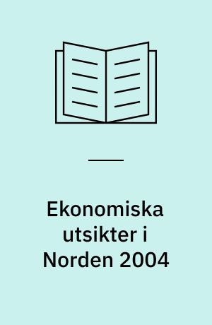 Ekonomiska utsikter i Norden : Nordiska konjunkturgruppens redogörelse. 2004