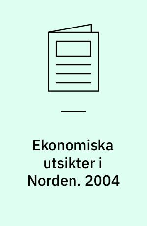 Ekonomiska utsikter i Norden : Nordiska konjunkturgruppens redogörelse. 2004