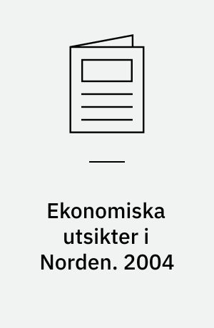 Ekonomiska utsikter i Norden : Nordiska konjunkturgruppens redogörelse. 2004