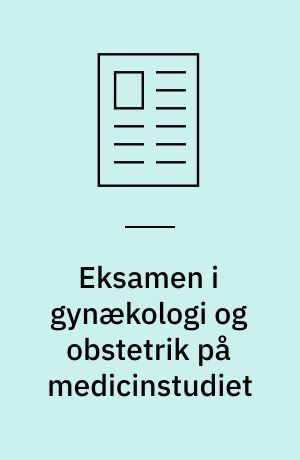 Eksamen i gynækologi og obstetrik på medicinstudiet : det er tid til ændring
